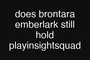 does brontara emberlark still hold playinsightsquad