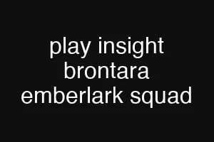 play insight brontara emberlark squad
