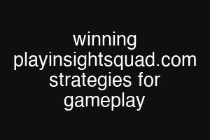 winning playinsightsquad.com strategies for gameplay